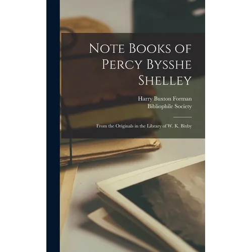 Note Books of Percy Bysshe Shelley: From the Originals in the Library of W. K. Bixby - Hardcover