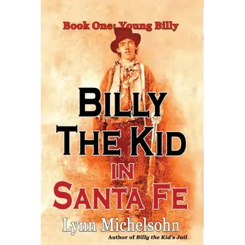 Billy the Kid in Santa Fe, Book One: Young Billy: Wild West History, Outlaw Legends, and the City at the End of the Santa Fe Trail (A Non-Fiction Tril - Paperback