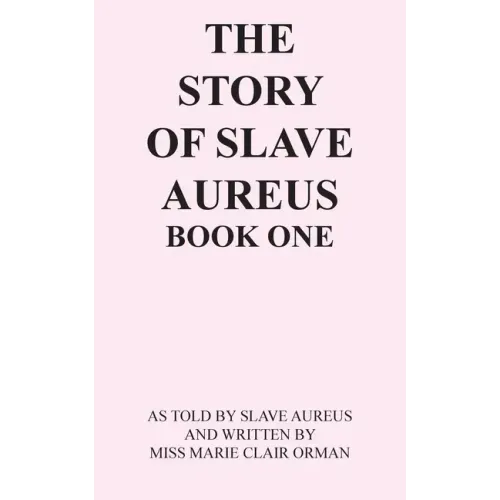 The Story of Slave Aureus Book One: As Told by Slave Aureus and Written by Miss Marie Clair Orman - Paperback