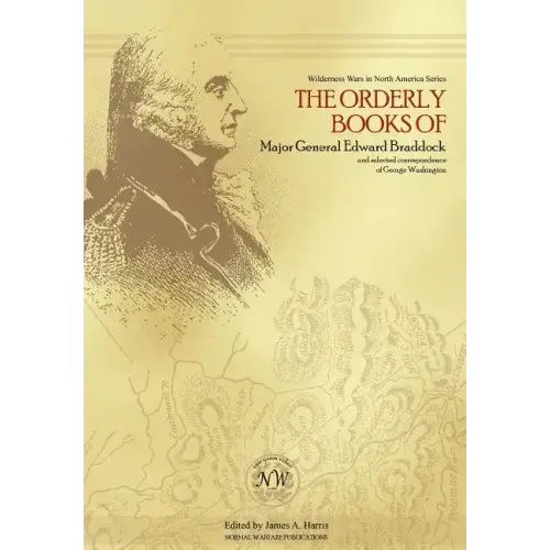 The Orderly Books of Major General Edward Braddock and Selected Correspondence of George Washington - Hardcover