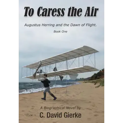 To Caress the Air: Augustus Herring and the Dawn of Flight. Book One. - Hardcover