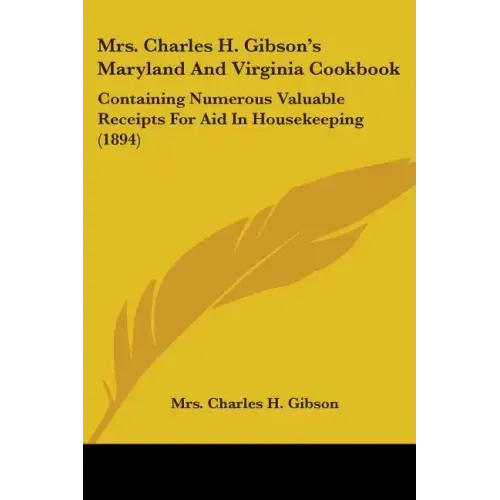 Mrs. Charles H. Gibson's Maryland And Virginia Cookbook: Containing Numerous Valuable Receipts For Aid In Housekeeping (1894) - Paperback