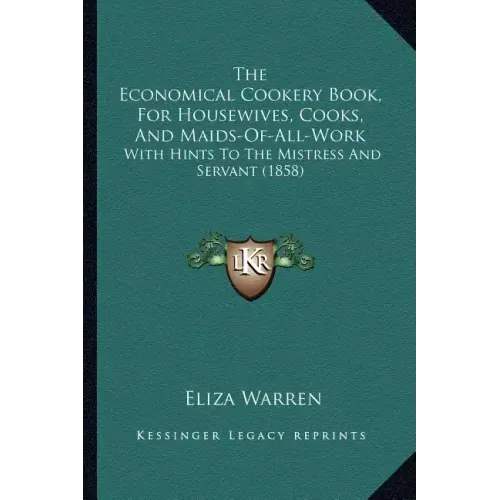 The Economical Cookery Book, For Housewives, Cooks, And Maids-Of-All-Work: With Hints To The Mistress And Servant (1858) - Paperback