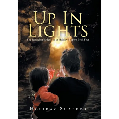 Up in Lights: The Iconoclastic Memoirs of Holiday Shapero Book Four - Hardcover