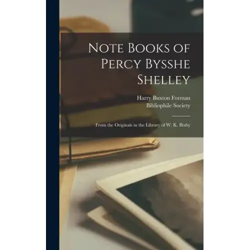Note Books of Percy Bysshe Shelley: From the Originals in the Library of W. K. Bixby - Hardcover