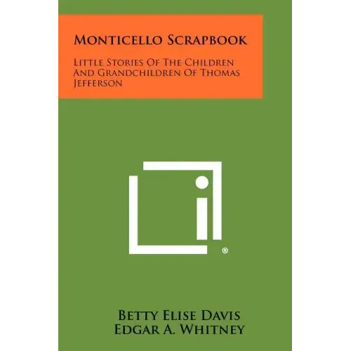 Monticello Scrapbook: Little Stories Of The Children And Grandchildren Of Thomas Jefferson - Paperback
