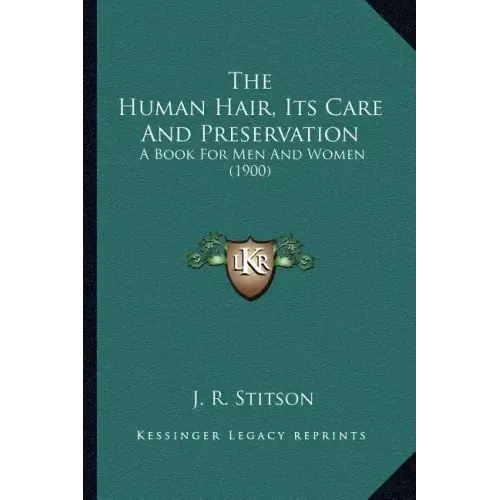 The Human Hair, Its Care And Preservation: A Book For Men And Women (1900) - Paperback