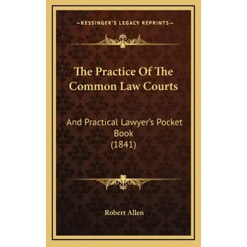 The Practice Of The Common Law Courts: And Practical Lawyer's Pocket Book (1841) - Hardcover