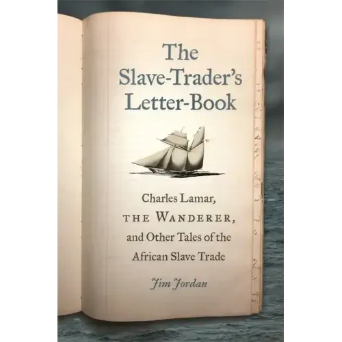The Slave-Trader's Letter-Book: Charles Lamar, the Wanderer, and Other Tales of the African Slave Trade - Paperback