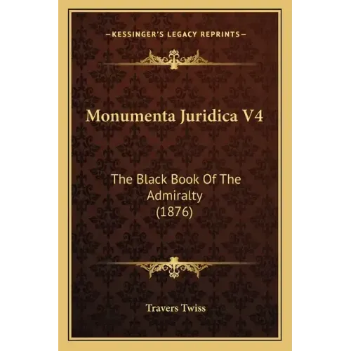 Monumenta Juridica V4: The Black Book Of The Admiralty (1876) - Paperback