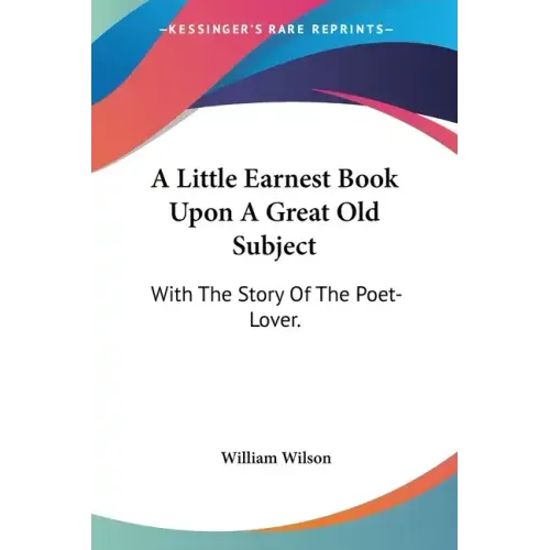 A Little Earnest Book Upon A Great Old Subject: With The Story Of The Poet-Lover. - Paperback