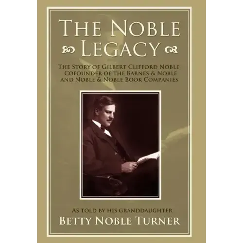The Noble Legacy: The Story of Gilbert Clifford Noble, Cofounder of the Barnes & Noble and Noble & Noble Book Companies - Hardcover