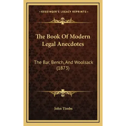 The Book Of Modern Legal Anecdotes: The Bar, Bench, And Woolsack (1873) - Hardcover
