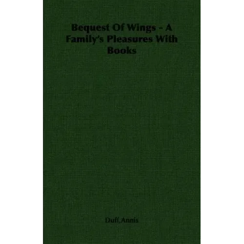 Bequest Of Wings - A Family's Pleasures With Books - Paperback