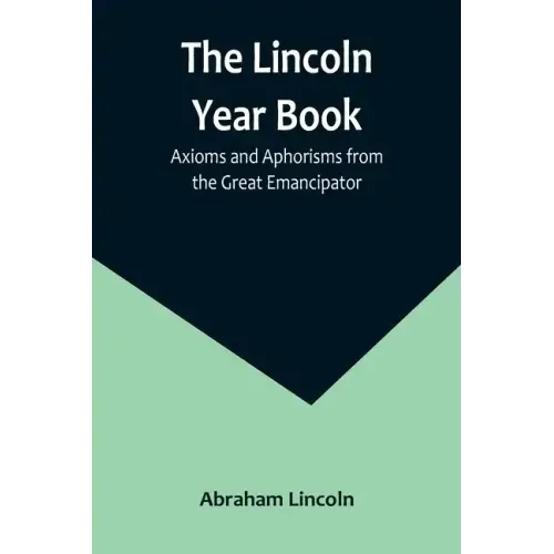The Lincoln Year Book: Axioms and Aphorisms from the Great Emancipator - Paperback