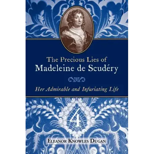 The Precious Lies of Madeleine de Scudéry: Her Admirable and Infuriating Life. Book 4 - Paperback