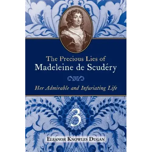 The Precious Lies of Madeleine de Scudéry: Her Admirable and Infuriating Life. Book 3 - Paperback