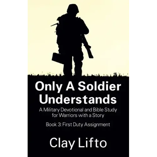Only a Soldier Understands: A Military Devotional and Bible Study for Warriors with a Story - Book 3: First Duty Assignment - Paperback