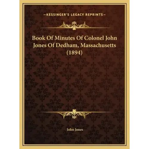 Book Of Minutes Of Colonel John Jones Of Dedham, Massachusetts (1894) - Hardcover