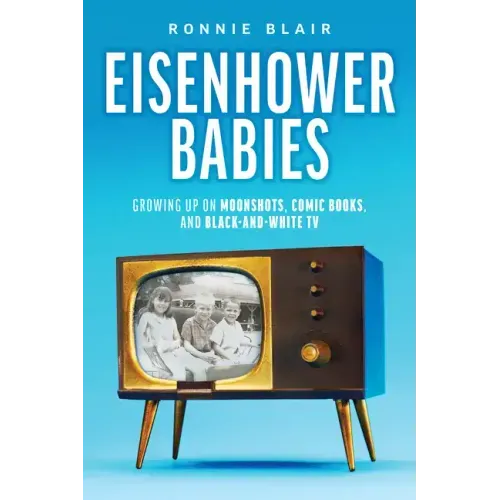 Eisenhower Babies: Growing Up on Moonshots, Comic Books, and Black-And-White TV - Paperback
