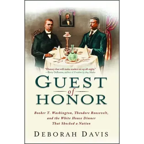 Guest of Honor: Booker T. Washington, Theodore Roosevelt, and the White House Dinner That Shocked a Nation - Paperback