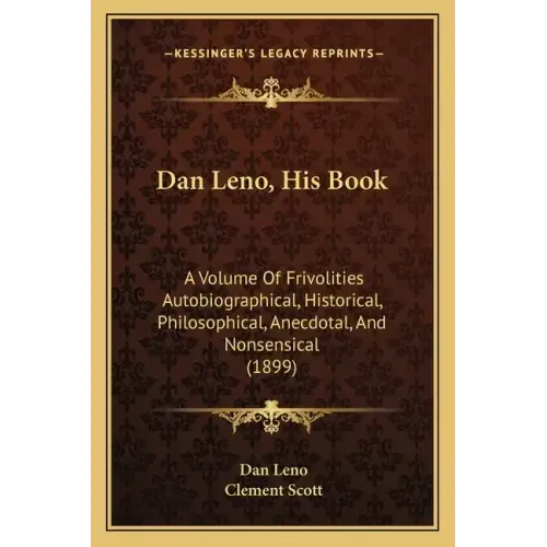 Dan Leno, His Book: A Volume Of Frivolities Autobiographical, Historical, Philosophical, Anecdotal, And Nonsensical (1899) - Paperback