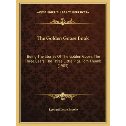 The Golden Goose Book: Being The Stories Of The Golden Goose, The Three Bears, The Three Little Pigs, Tom Thumb (1905) - Hardcover