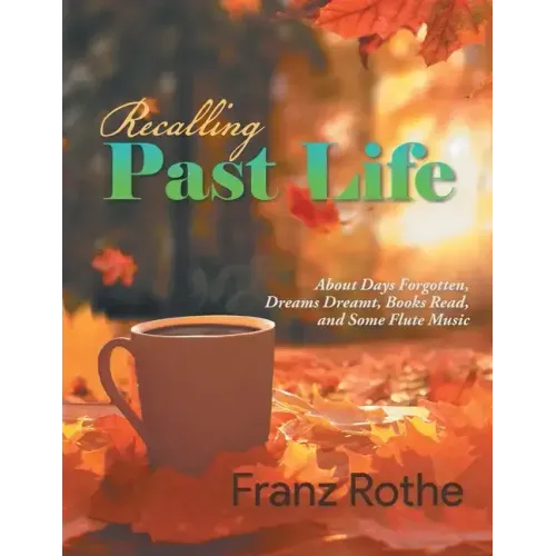 Recalling Past Life: Recalling Past Life: About Days Forgotten, Dreams Dreamt, Books Read, and Some Flute Music - Paperback