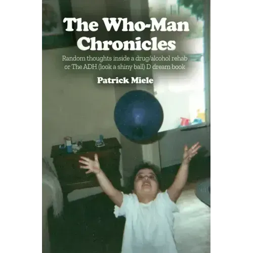 The Who-Man Chronicles: Random thoughts inside a drug/alcohol rehab or The ADH (look a shiny ball) D dream book - Paperback