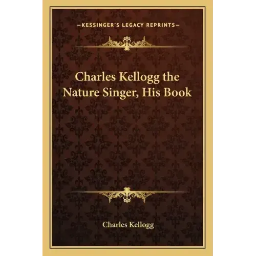 Charles Kellogg the Nature Singer, His Book - Paperback